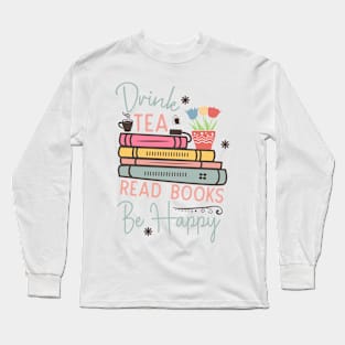 Drink tea read books be happy World Book Day for Book Lovers Library Reading Long Sleeve T-Shirt